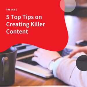 5 Top Tips on Creating Killer Content