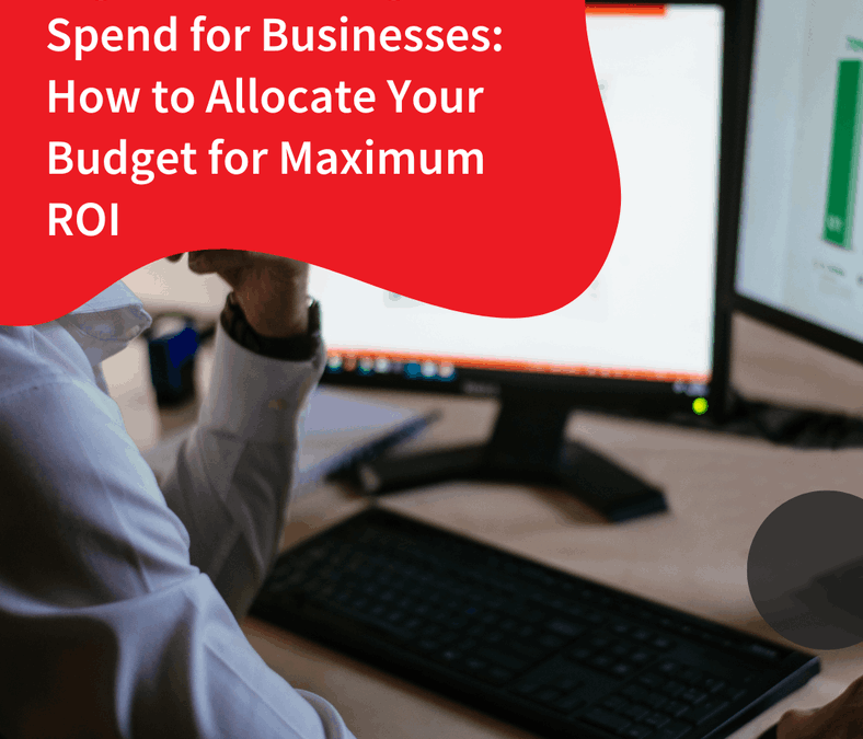 Digital Marketing Spend for Businesses: How to Allocate Your Budget for Maximum ROI